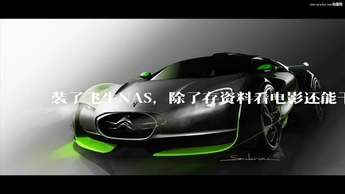 装了飞牛NAS，除了存资料看电影还能干什么？