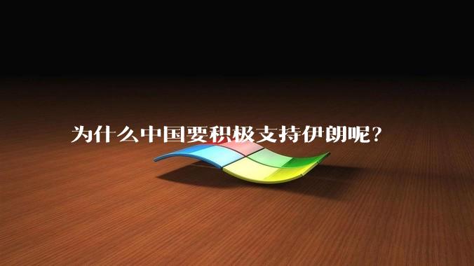 为什么中国要积极支持伊朗呢？
